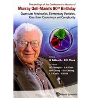 Proceedings Of The Conference In Honour Of Murray Gell-Mann's 80th Birthday: Quantum Mechanics, Elementary Particles, Quantum Cosmology And Complexity