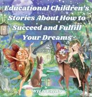 Educational Children's Stories About How to Succeed and Fulfill Your Dreams: 4 Books in 1