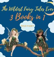 The Wildest Fairy Tales Ever: 3 Books in 1