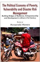 The Political Economy of Poverty, Vulnerability and Disaster Risk Management: Building Bridges of Resilience, Entrepreneurship and Development in Africa's 21st Century