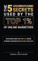 The 5 Underground Secrets Used By The Top 1% Of Online Marketers