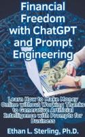 Financial Freedom With ChatGPT and Prompt Engineering Learn How to Make Money Online Without Working Thanks to Generative Artificial Intelligence With Prompts for Business