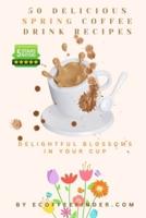 50 Delicious Spring Coffee Drink Recipes