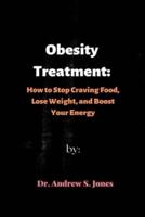 Obesity Treatment: How to Stop Craving Food, Lose Weight, and Boost Your Energy
