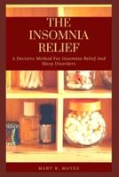 THE INSOMNIA RELIEF: A Decisive Method For Insomnia Relief And Sleep Disorders