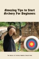 Amazing Tips to Start Archery For Beginners: The Basics of Archery Newbies Should Know