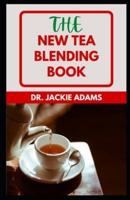 The New Tea Blending Book: Discover Several Tea Recipes Made With Fresh Fruit, Spices, Herbs, And More.
