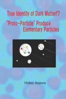 True Identity of Dark Matter!? "Proto-Particle" Produce Elementary Particles