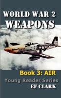 World War 2 Weapons Book 3: AIR