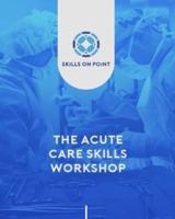 The Acute Care Skills Workshop