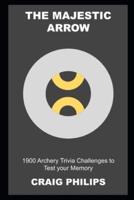 The Majestic Arrow: 1900 Archery Trivia Challenges to Test your Memory