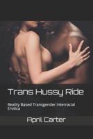 Trans Hussy Ride: Reality Based Transgender Interracial Erotica