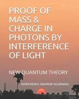 PROOF OF MASS & CHARGE IN PHOTONS BY INTERFERENCE OF LIGHT: NEW QUANTUM THEORY