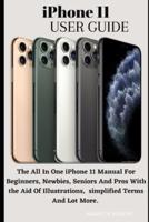 iPhone 11 USER GUIDE: Step By Step Beginners Guide To Master The iPhone 11 With ios 13