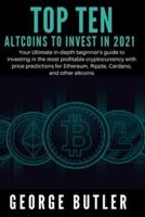 Best Altcoins To Invest In 2021: Your Ultimate in-depth beginner's guide to investing in the most profitable cryptocurrency with price predictions for Ethereum, Ripple, Cardano, and other altcoins