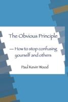 The Obvious Principle - How to Stop Confusing Yourself and Others