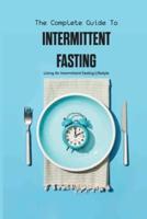 The Complete Guide To Intermittent Fasting- Living An Intermittent Fasting Lifestyle