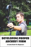 Developing Proper Archery Form_ A Guide Book For Beginners