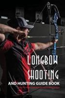 Longbow Shooting And Hunting Guide Book- A Easy-to-Follow Guide Book On How To Shoot The Bow
