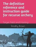 The Definitive Reference and Instruction Guide for Recurve Archery