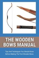 The Wooden Bows Manual - Tips And Techniques You Should Know Before Making The First Wooden Bows