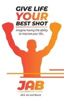 JAB: Give Life Your Best Shot!: Transform your life by implementing the JAB Model