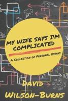 My Wife Says I'm Complicated