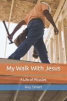 My Walk With Jesus: A Life of Miracles