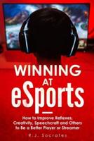 Winning At eSports: How to Improve Reflexes, Creativity, Speechcraft and Others to Be a Better Player or Streamer