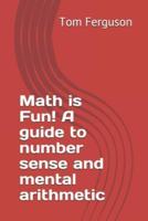 Math Is Fun! A Guide to Number Sense and Mental Arithmetic