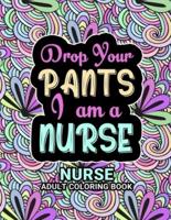Nurse Adult Coloring Book: Funny Gift For Nurses For women and Men  Fun Gag Gifts for Registered Nurses, Nurse Practitioners and Nursing Students (Graduation, Appreciation Day and Retirement Gift)