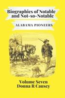 Biographies of Notable  & Some Not-So-Notable Alabama Pioneers Vol VII