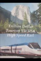 Trillion Dollar Tourism Via USA High Speed Rail