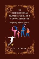 111 INSPIRATIONAL QUOTES FOR KIDS AND YOUNG ATHLETES: Inspiring Sports Quotes