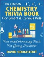 The Ultimate Chemistry Trivia Book For Smart And Curious Kids