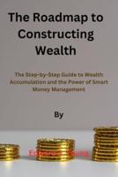 The Roadmap to Constructing Wealth