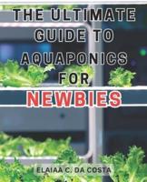 The Ultimate Guide to Aquaponics for Newbies
