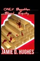 Only Begotten Blood Equity