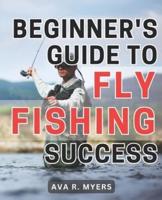 Beginner's Guide to Fly Fishing Success