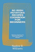 60 Irish Potatoes Recipes Cookbook for Beginners