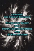 Cracking the Code of Existence - Physicists' Quest Into Human Consciousness and AI Exploration