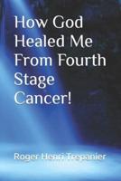 How God Healed Me From Fourth Stage Cancer!