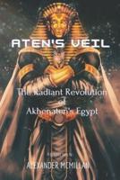 Aten'sVeil- The Radiant Revolutionof Akhenaten's Egypt