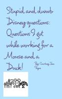 Stupid and Dumb Disney Questions!