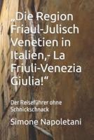 "Die Region Friaul-Julisch Venetien in Italien, - La Friuli-Venezia Giulia!"