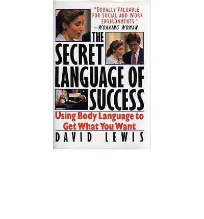 The Secret Language of Success: Using Body Language to Get What You Want