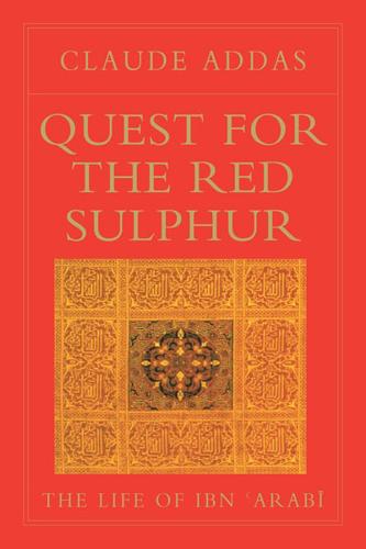 Quest for Red Sulphur, the Life of Ibn 'Arabi