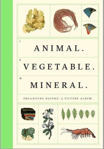 Animal Vegetable Mineral - Organising Nature: A Picture Album