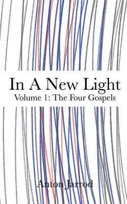 In a New Light. Volume 1 The Four Gospels