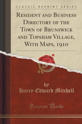 Resident and Business Directory of the Town of Brunswick and Topsham Village, With Maps, 1910 (Classic Reprint)